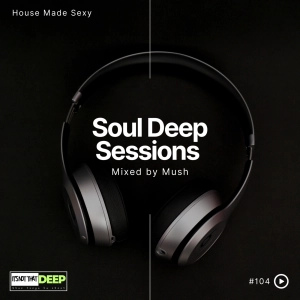 Episode 104: Soul Deep Sessions 104 mixed by Mush