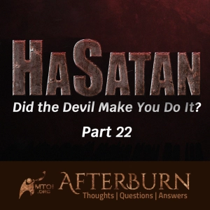 Episode 1152: Afterburn | HaSatan (Did the Devil Make You Do It?) | Part 22