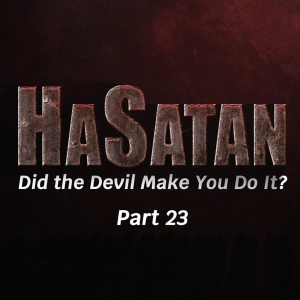 Episode 1154: HaSatan (Did the Devil Make You Do It?) | Part 23