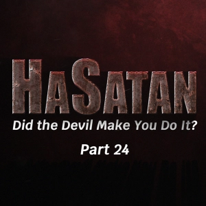 Episode 1156: HaSatan (Did the Devil Make You Do It?) | Part 24