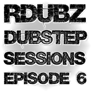 RDubz - Episode 6 - Dubstep Sessions