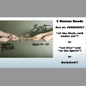 Episode 142: 2 Roman Roads - Are we CURRENTLY  “of the flesh, sold under sin”?   or  “set free” and  “in the Spirit”? or Both/And?