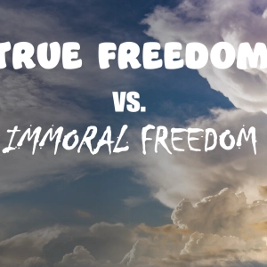 Episode 152: True Freedom vs. Immoral Freedom