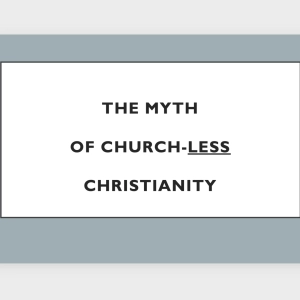 Episode 192: The MYTH of Church-LESS Christianity