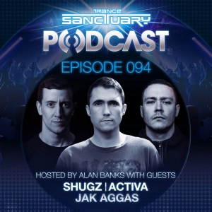 Episode 94: Trance Sanctuary Podcast 094 with Shugz, Activa & Jak Aggas
