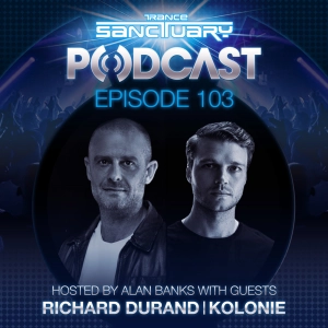 Episode 103: Trance Sanctuary Podcast 103 with Richard Durand and Kolonie