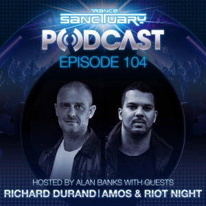 Episode 104: Trance Sanctuary Podcast 104 with Richard Durand live set and Amos & Riot Night