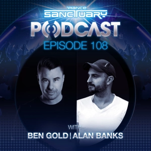 Episode 108: Trance Sanctuary Podcast 108 with Ben Gold & Alan Banks