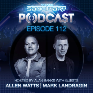 Episode 112: Trance Sanctuary Podcast 112 with Allen Watts & Mark Landragin