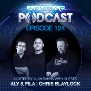 Episode 124: Trance Sanctuary Podcast 124 with Aly & Fila and Chris Blaylock