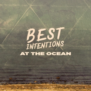 FEATURED SINGLE REVIEW - Best Intentions 'At The Ocean'