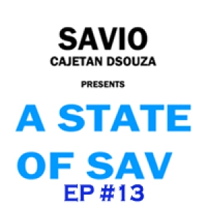Savio Cajetan DSouza presents 'A State Of Sav' - Ep 13