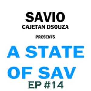 Savio Cajetan DSouza presents 'A State Of Sav' - Episode 14