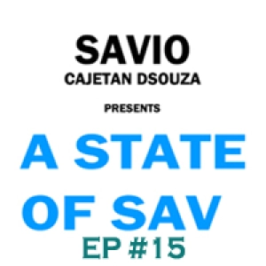 Savio Cajetan DSouza presents 'A State Of Sav' - Episode 15