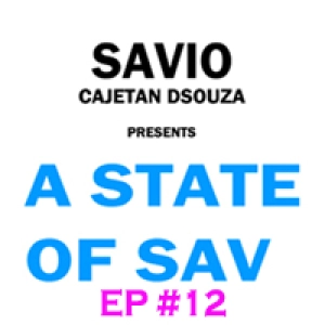 Savio Cajetan DSouza presents 'A State Of Sav' - Ep #12