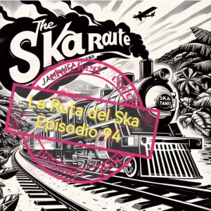 Episode 94: La Ruta del Ska Episodio 94