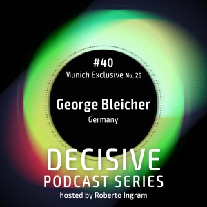 George Bleicher - Decisive Podcast Munich Exclusive