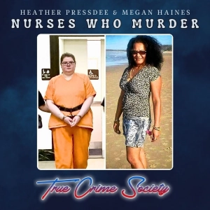 Nurses Who Murder | Heather Pressdee & Megan Haines