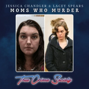 Moms Who Murder | Jessica Chandler & Lacey Spears