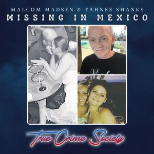 Missing in Mexico | Malcom Madsen & Tahnee Shanks