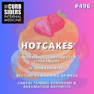 #496 Hotcakes: Cannabidiol (CBD)-induced liver injury, IV iron for HFrEF, bedtime BP meds, Carpal Tunnel Syndrome & RA, & Finerenone for HFpEF