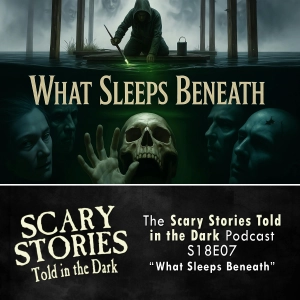 S18 Ep7: S18E07 - "What Sleeps Beneath" – Scary Stories Told in the Dark