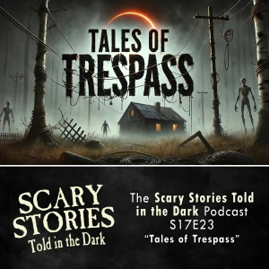S17 Ep23: S17E23 - "Tales of Trespass" – Scary Stories Told in the Dark