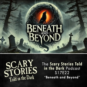 S17 Ep22: S17E22 - "Beneath and Beyond" – Scary Stories Told in the Dark