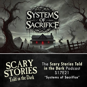S7 Ep21: S17E21 - "Systems of Sacrifice" – Scary Stories Told in the Dark