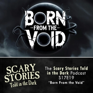 S17 Ep19: S17E19 - "Born From the Void" – Scary Stories Told in the Dark
