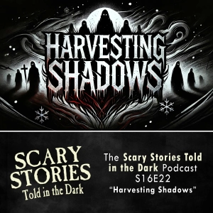 S16 Ep22: S16E22 - "Harvesting Shadows" – Scary Stories Told in the Dark