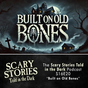 S16 Ep20: S16E20 - "Built on Old Bones" – Scary Stories Told in the Dark