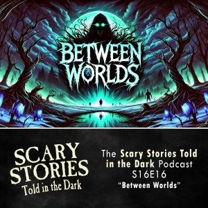 S16 Ep16: S16E16 - "Between Worlds" – Scary Stories Told in the Dark