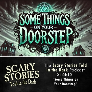 S16 Ep12: S16E12 - "Some THINGS on Your Doorstep" – Scary Stories Told in the Dark
