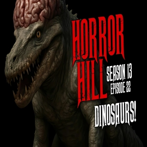 S13 Ep22: S13E22 - "Dinosaurs!" - Horror Hill