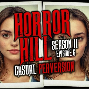 S11 Ep6: S11E06 - "Casual Perversion" - Horror Hill