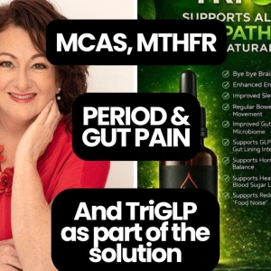 340: Period & Gut PAIN & Inflammation, MCAS and MTHFR and how TriGLP may be the Missing Link!