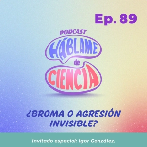 S5 Ep89: ¿Broma o agresión invisible?
