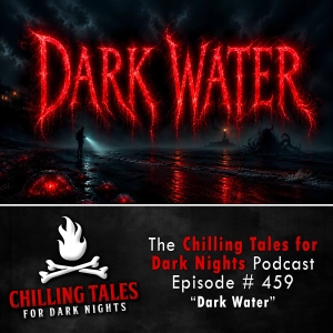 459: Episode 459 - "Dark Water" - Chilling Tales for Dark Nights
