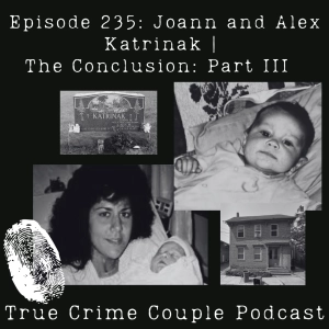 Episode 235: Joann and Alex Katrinak | The Conclusion: Part III
