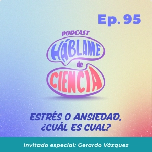 S5 Ep95: Estrés o Ansiedad: ¿Cuál es cuál?