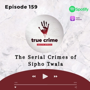 Episode 159 The Serial Crimes of Sipho Twala