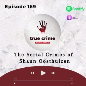 Episode 169 The Serial Crimes of Shaun Oosthuizen