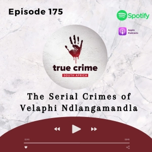 Episode 175 The Serial Crimes of Velaphi Ndlangamandla