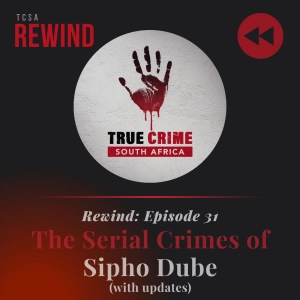 TCSA Rewind: Episode 31 The Serial Crimes of Sipho Dube