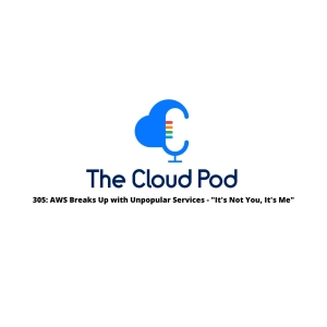305: AWS Breaks Up with Unpopular Services – “It’s Not You, It’s Me”