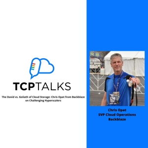 TCP Talks: The David vs. Goliath of Cloud Storage: Chris Opat from Backblaze on Challenging Hyperscalers