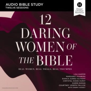 12 Daring Women of the Bible: Audio Bible Studies: Real Women, Real Trials, Real Triumphs [Written by Courtney Joseph Fallick, Chrystal Evans Hurst, Bianca Juarez Olthoff, Lisa Harper, Karen Ehman, Margaret Feinberg]