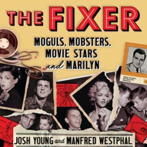 The Fixer: Moguls, Mobsters, Movie Stars, and Marilyn : Josh Young, Manfred Westphal
