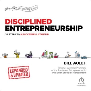 Disciplined Entrepreneurship Expanded &amp; Updated: 24 Steps to a Successful Startup | Bill Aulet